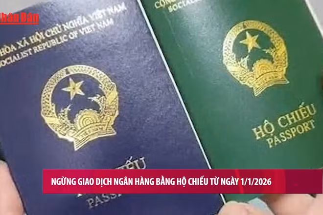 [Video] Ngừng giao dịch ngân hàng bằng hộ chiếu từ ngày 1/1/2026