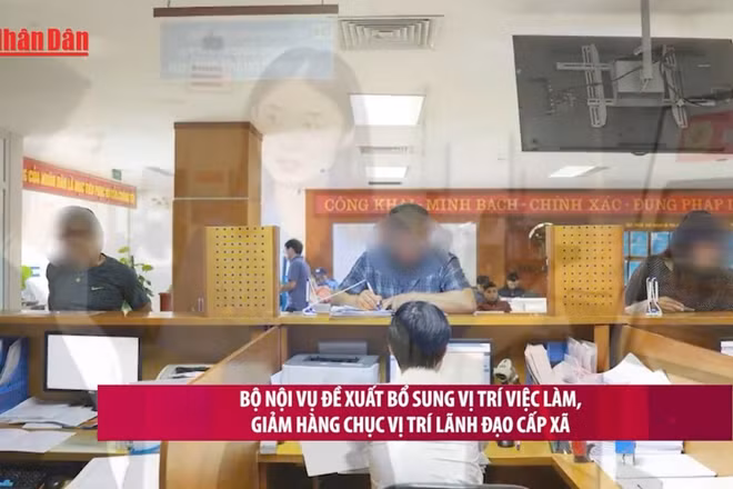 [Video] Bộ Nội vụ đề xuất bổ sung vị trí việc làm, giảm hàng chục vị trí lãnh đạo cấp xã