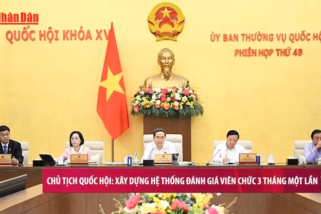 [Video] Chủ tịch Quốc hội: Xây dựng hệ thống đánh giá viên chức 3 tháng một lần