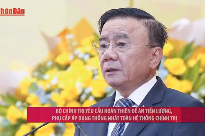 [Video] Bộ Chính trị yêu cầu hoàn thiện Đề án tiền lương, phụ cấp áp dụng thống nhất toàn hệ thống chính trị