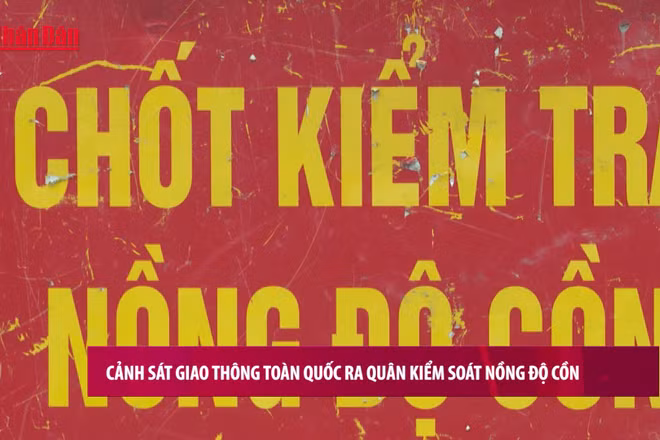 [Video] Cảnh sát giao thông toàn quốc ra quân kiểm soát nồng độ cồn
