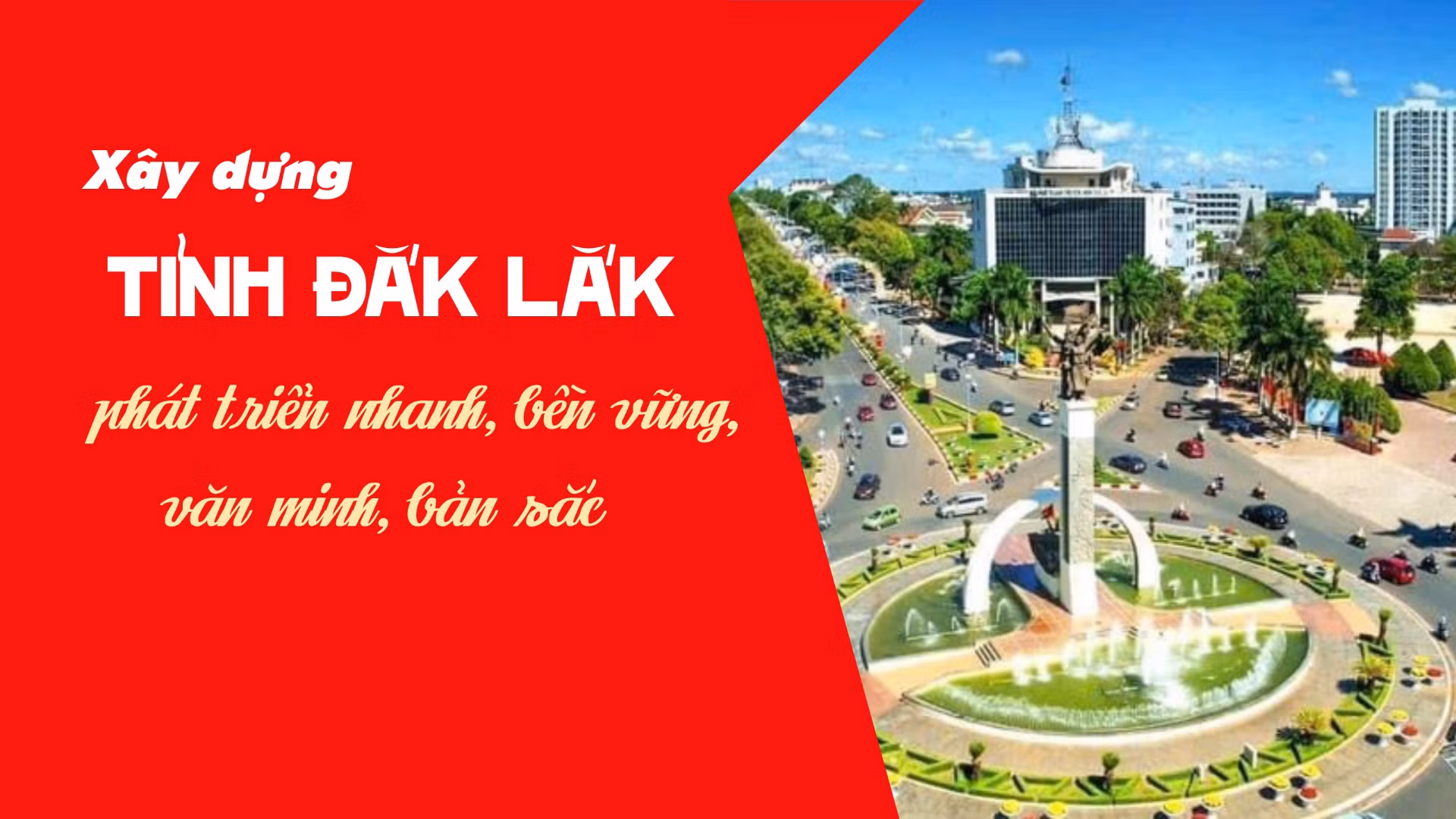 Xây dựng tỉnh Đắk Lắk phát triển nhanh, bền vững, văn minh, bản sắc