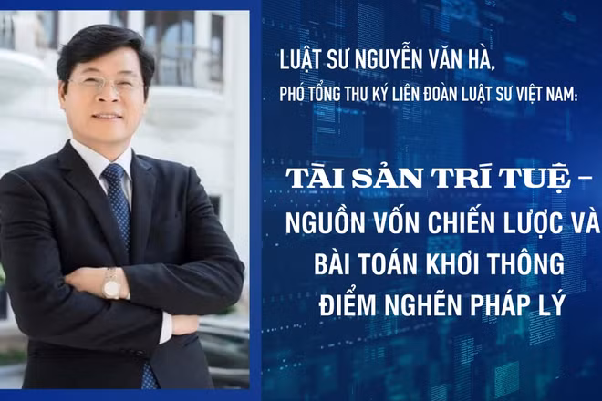 Tài sản trí tuệ - nguồn vốn chiến lược và bài toán khơi thông điểm nghẽn pháp lý