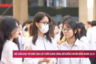 [Video] Bộ Giáo dục và Đào tạo lùi thời gian công bố điểm chuẩn đến ngày 22/8/2025