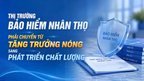 Thị trường bảo hiểm nhân thọ phải chuyển từ tăng trưởng nóng sang phát triển chất lượng