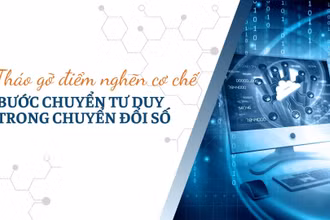 Tháo gỡ điểm nghẽn cơ chế: Bước chuyển tư duy trong chuyển đổi số