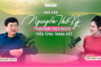 Nhà văn Nguyễn Thế Kỷ: Vạn dặm theo Người trên từng trang viết