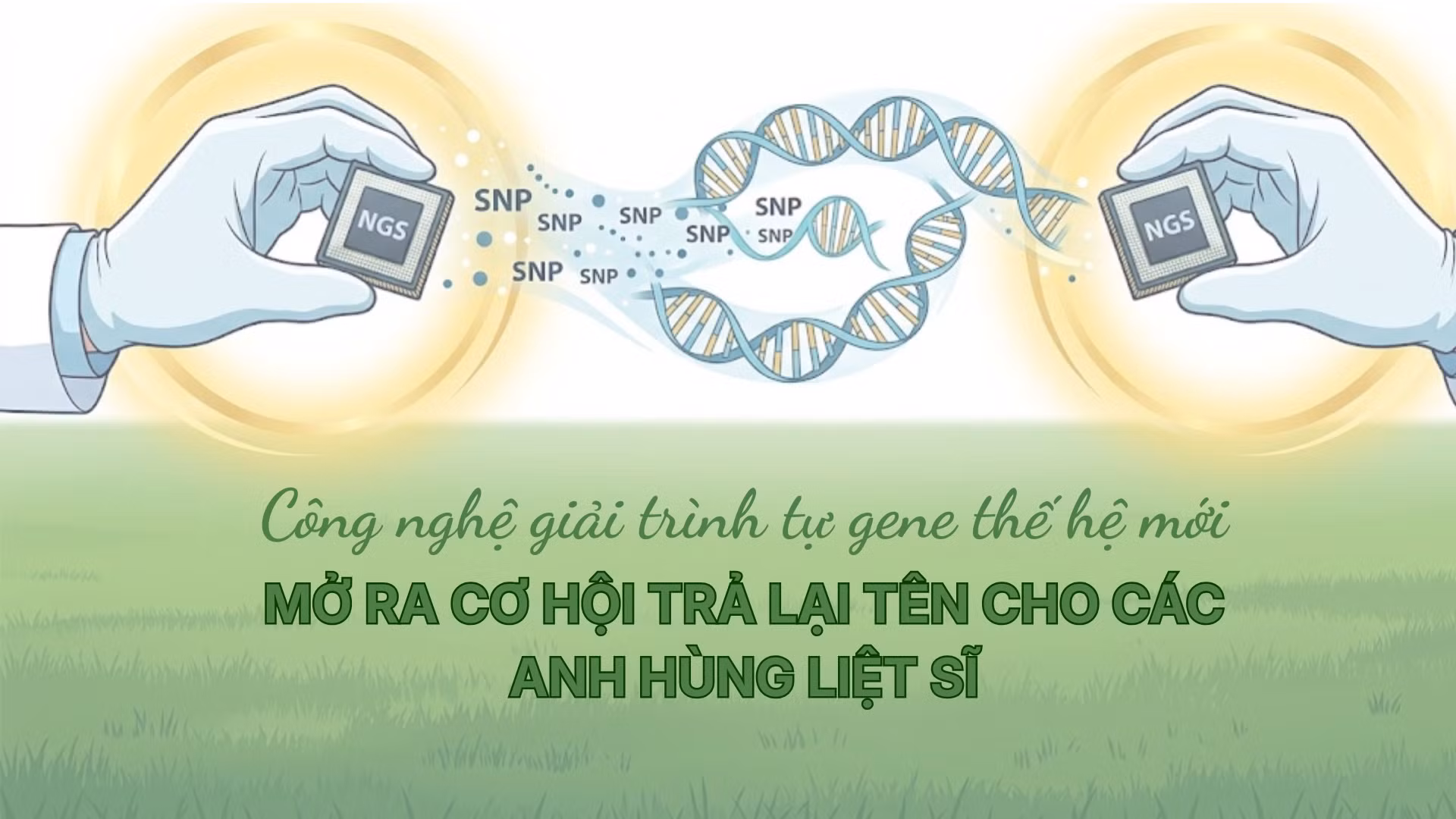 Công nghệ giải trình tự gene thế hệ mới mở ra cơ hội trả lại tên cho các Anh hùng liệt sĩ